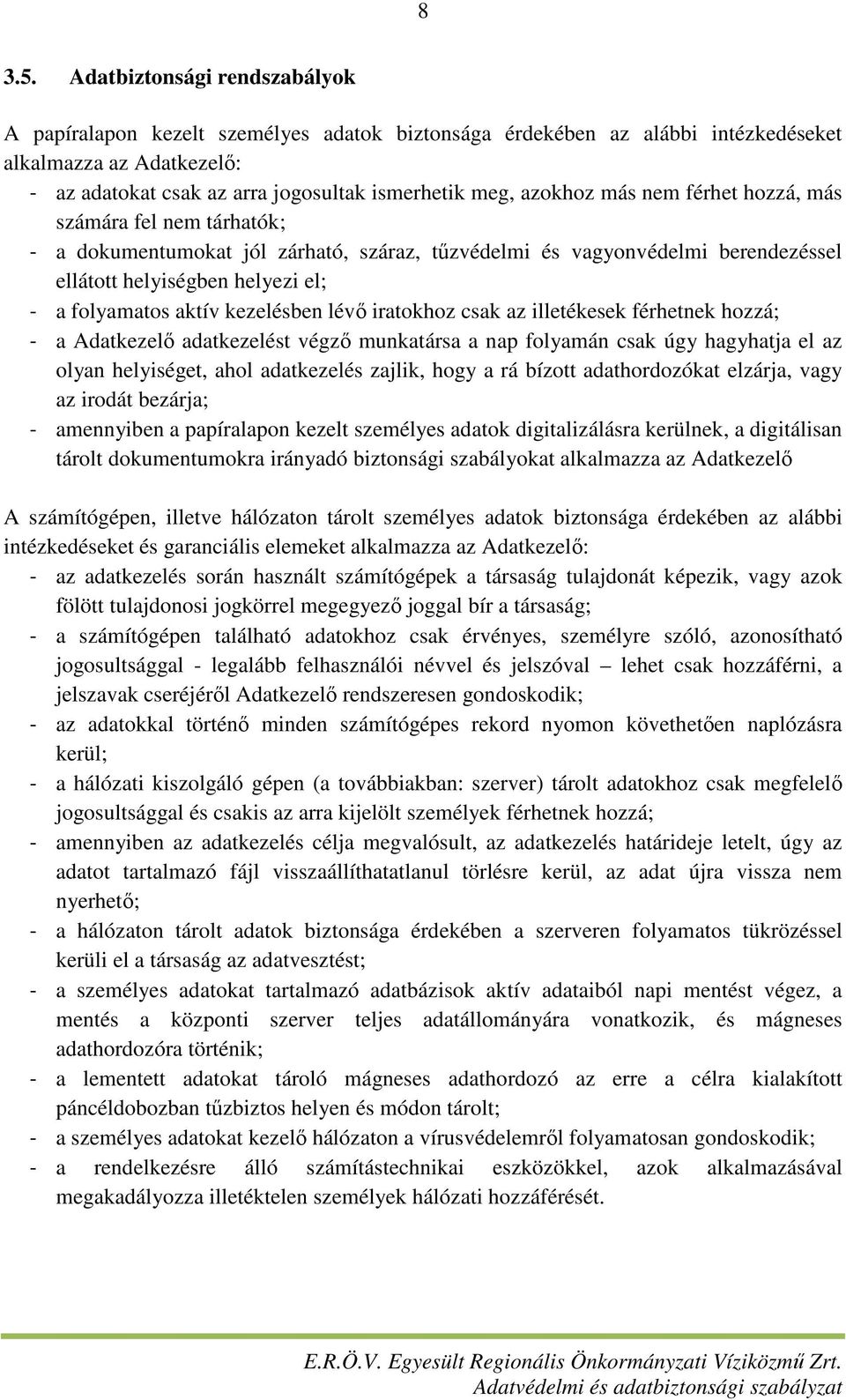 azokhoz más nem férhet hozzá, más számára fel nem tárhatók; - a dokumentumokat jól zárható, száraz, tűzvédelmi és vagyonvédelmi berendezéssel ellátott helyiségben helyezi el; - a folyamatos aktív