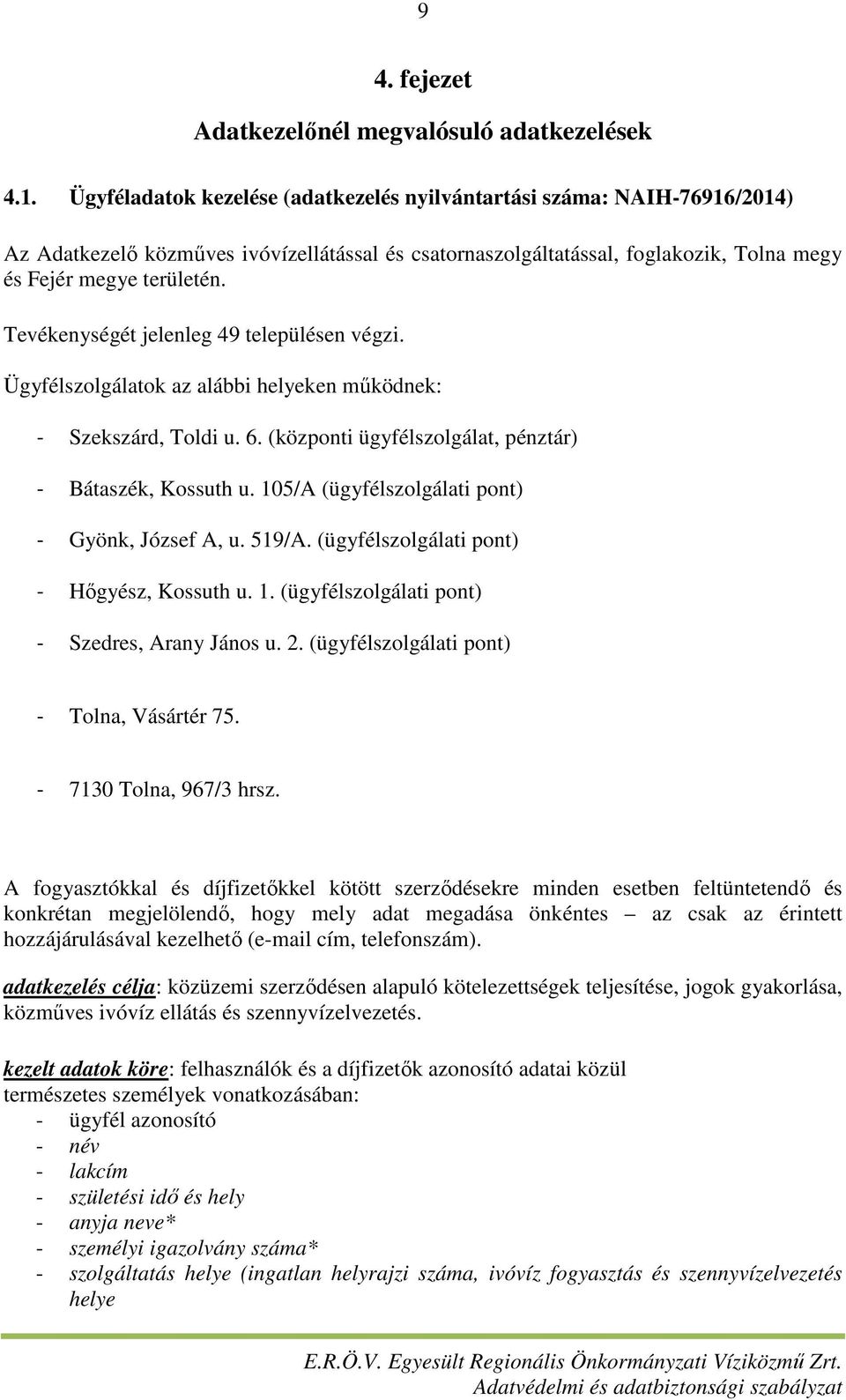 Tevékenységét jelenleg 49 településen végzi. Ügyfélszolgálatok az alábbi helyeken működnek: - Szekszárd, Toldi u. 6. (központi ügyfélszolgálat, pénztár) - Bátaszék, Kossuth u.