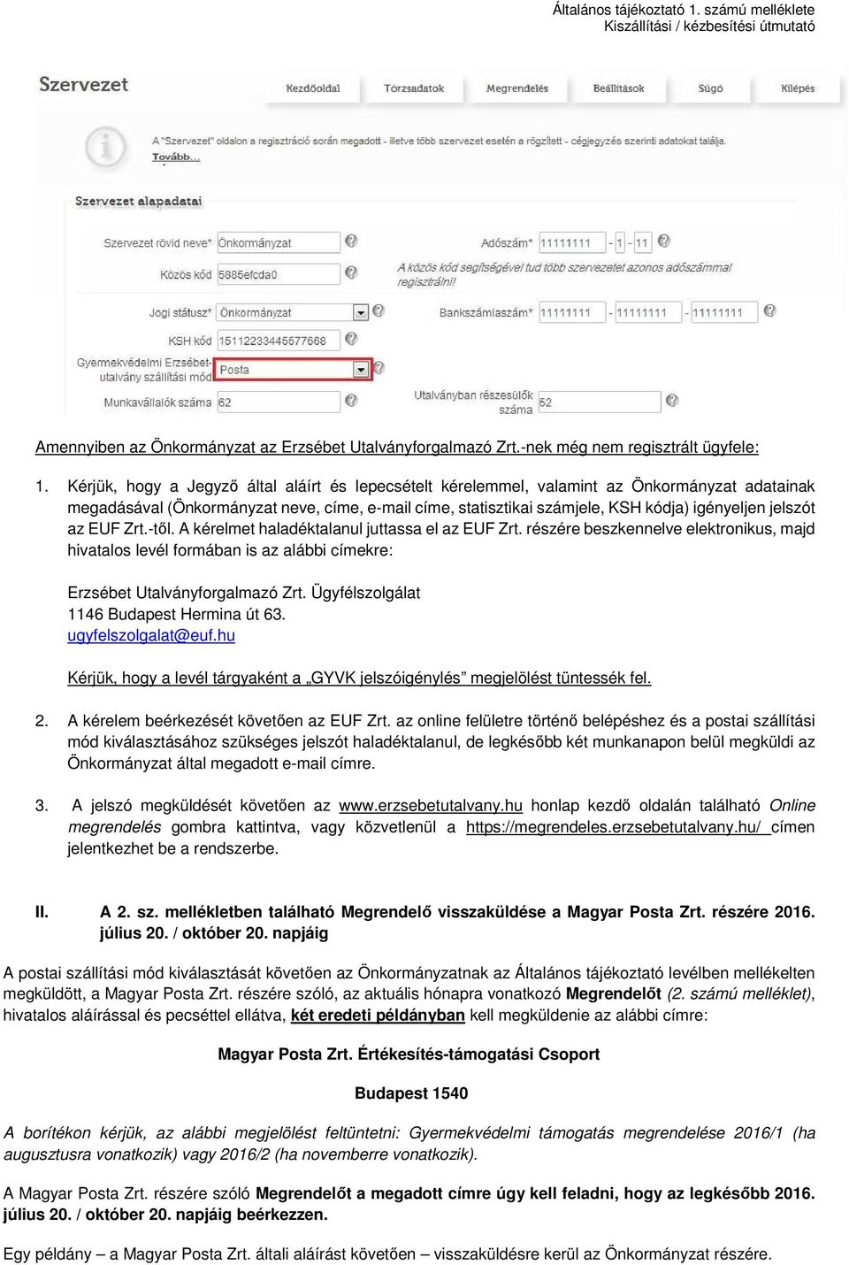 jelszót az EUF Zrt.-től. A kérelmet haladéktalanul juttassa el az EUF Zrt. részére beszkennelve elektronikus, majd hivatalos levél formában is az alábbi címekre: Erzsébet Utalványforgalmazó Zrt.