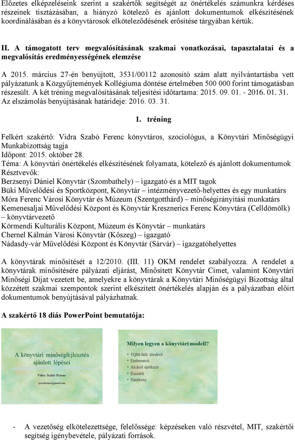 március 27-én benyújtott, 3531/00112 azonosító szám alatt nyilvántartásba vett pályázatunk a Közgyűjtemények Kollégiuma döntése értelmében 500 000 forint támogatásban részesült.