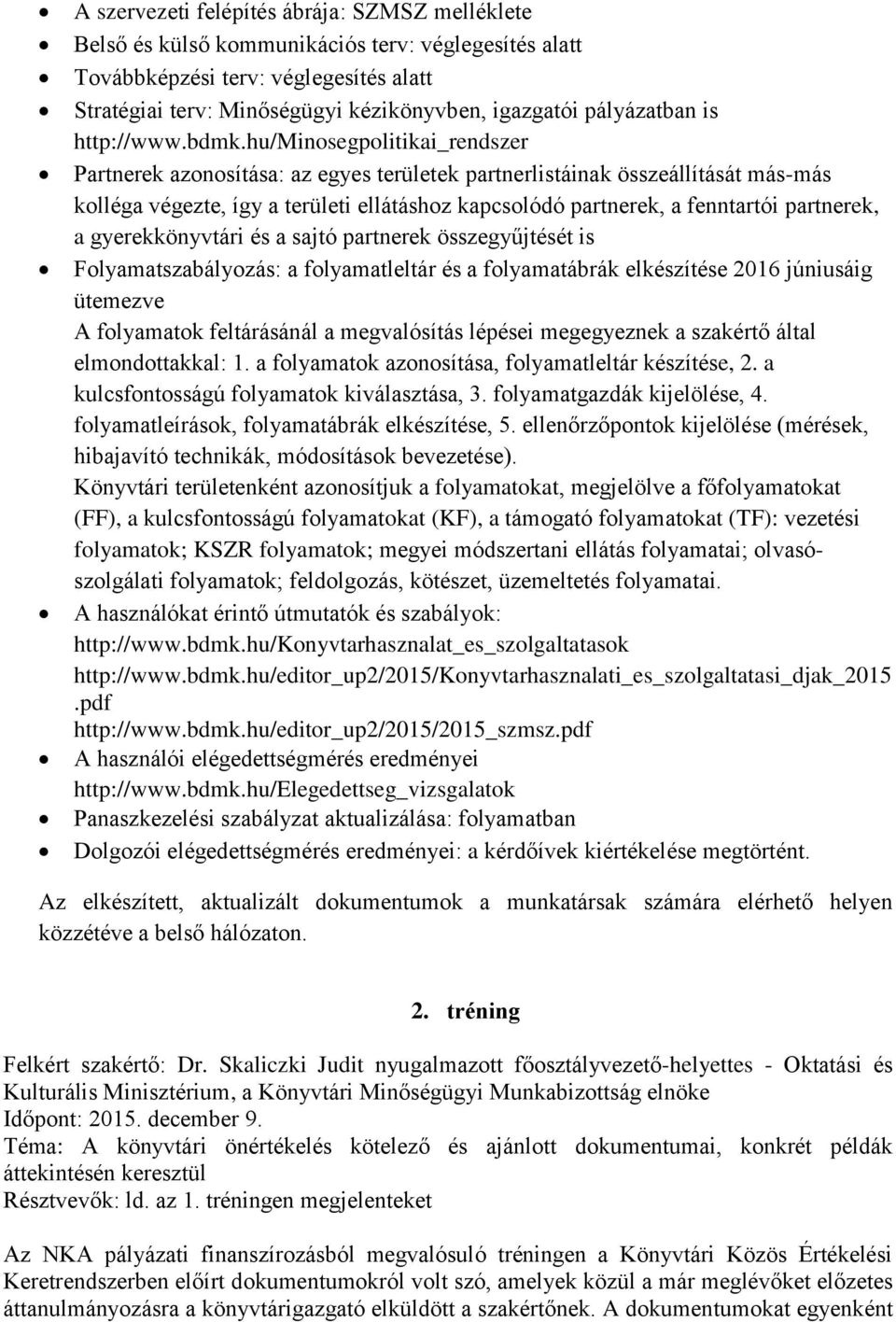 hu/minosegpolitikai_rendszer Partnerek azonosítása: az egyes területek partnerlistáinak összeállítását más-más kolléga végezte, így a területi ellátáshoz kapcsolódó partnerek, a fenntartói partnerek,