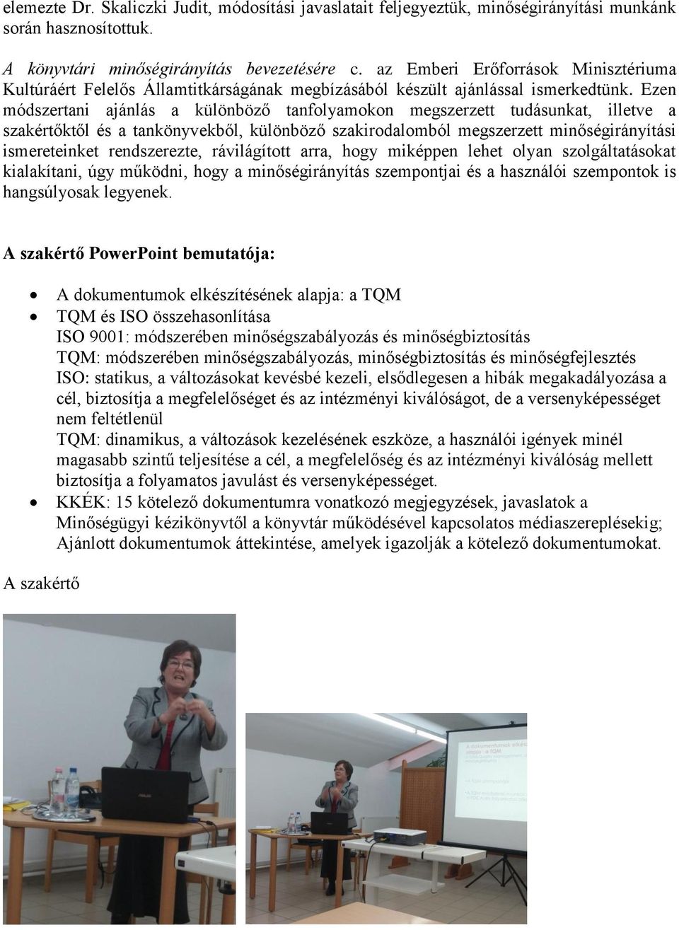 Ezen módszertani ajánlás a különböző tanfolyamokon megszerzett tudásunkat, illetve a szakértőktől és a tankönyvekből, különböző szakirodalomból megszerzett minőségirányítási ismereteinket