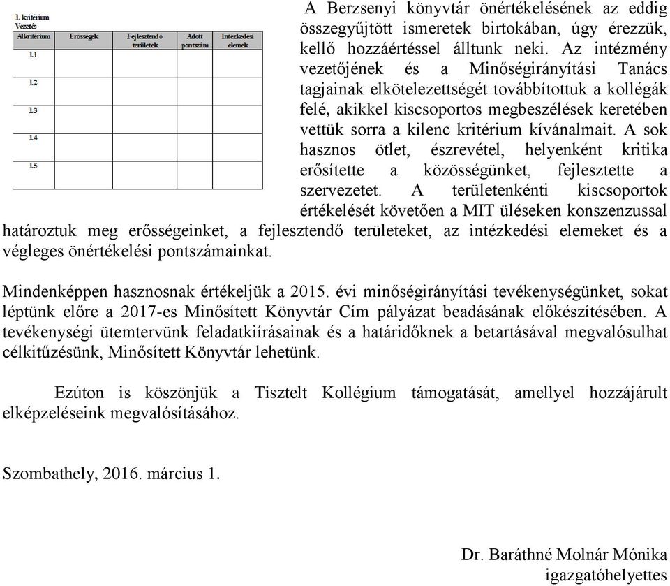 kívánalmait. A sok hasznos ötlet, észrevétel, helyenként kritika erősítette a közösségünket, fejlesztette a szervezetet.