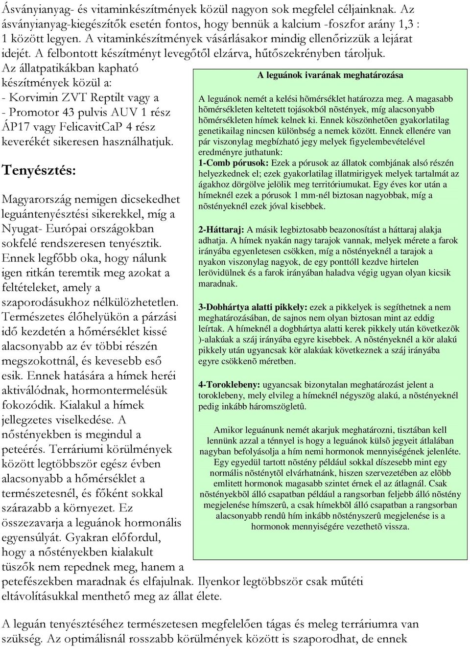 Az állatpatikákban kapható készítmények közül a: - Korvimin ZVT Reptilt vagy a - Promotor 43 pulvis AUV 1 rész ÁP17 vagy FelicavitCaP 4 rész keverékét sikeresen használhatjuk.