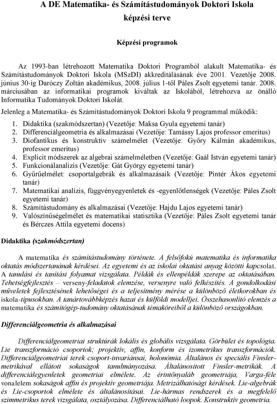 Jelenleg a Matematika- és Számítástudományok Doktori Iskola 9 programmal működik: 1. Didaktika (szakmódszertan) (Vezetője: Maksa Gyula egyetemi tanár) 2.