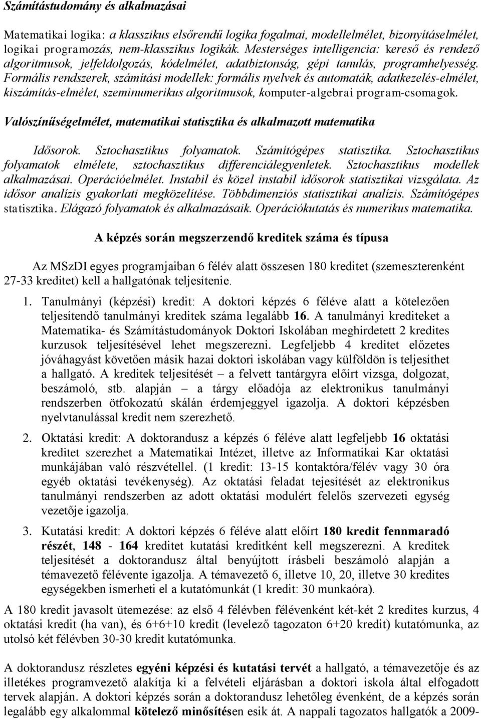 Formális rendszerek, számítási modellek: formális nyelvek és automaták, adatkezelés-elmélet, kiszámítás-elmélet, szeminumerikus algoritmusok, komputer-algebrai program-csomagok.