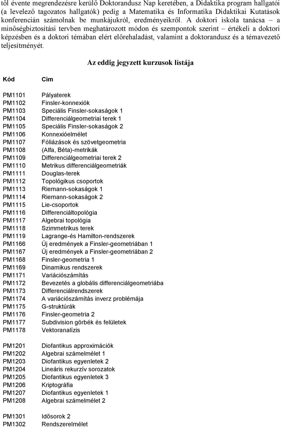 A doktori iskola tanácsa a minőségbiztosítási tervben meghatározott módon és szempontok szerint értékeli a doktori képzésben és a doktori témában elért előrehaladást, valamint a doktorandusz és a