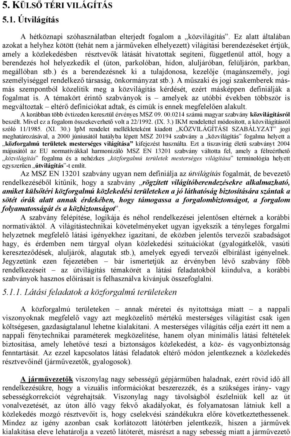 a berendezés hol helyezkedik el (úton, parkolóban, hídon, aluljáróban, felüljárón, parkban, megállóban stb.