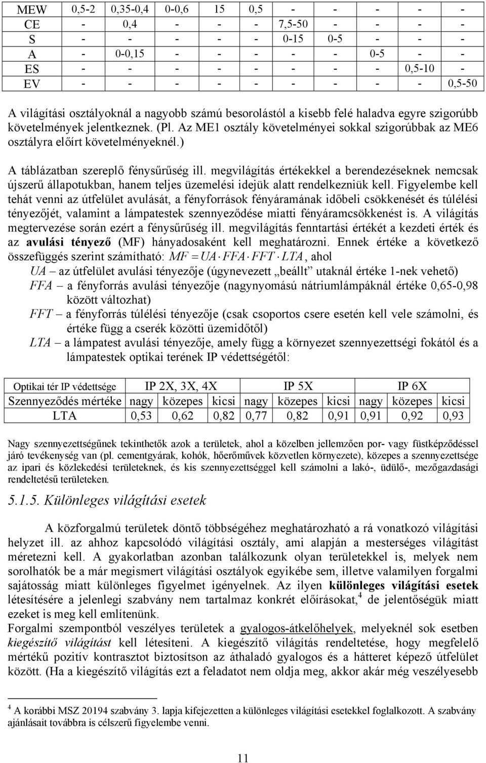 Az ME1 osztály követelményei sokkal szigorúbbak az ME6 osztályra előírt követelményeknél.) A táblázatban szereplő fénysűrűség ill.