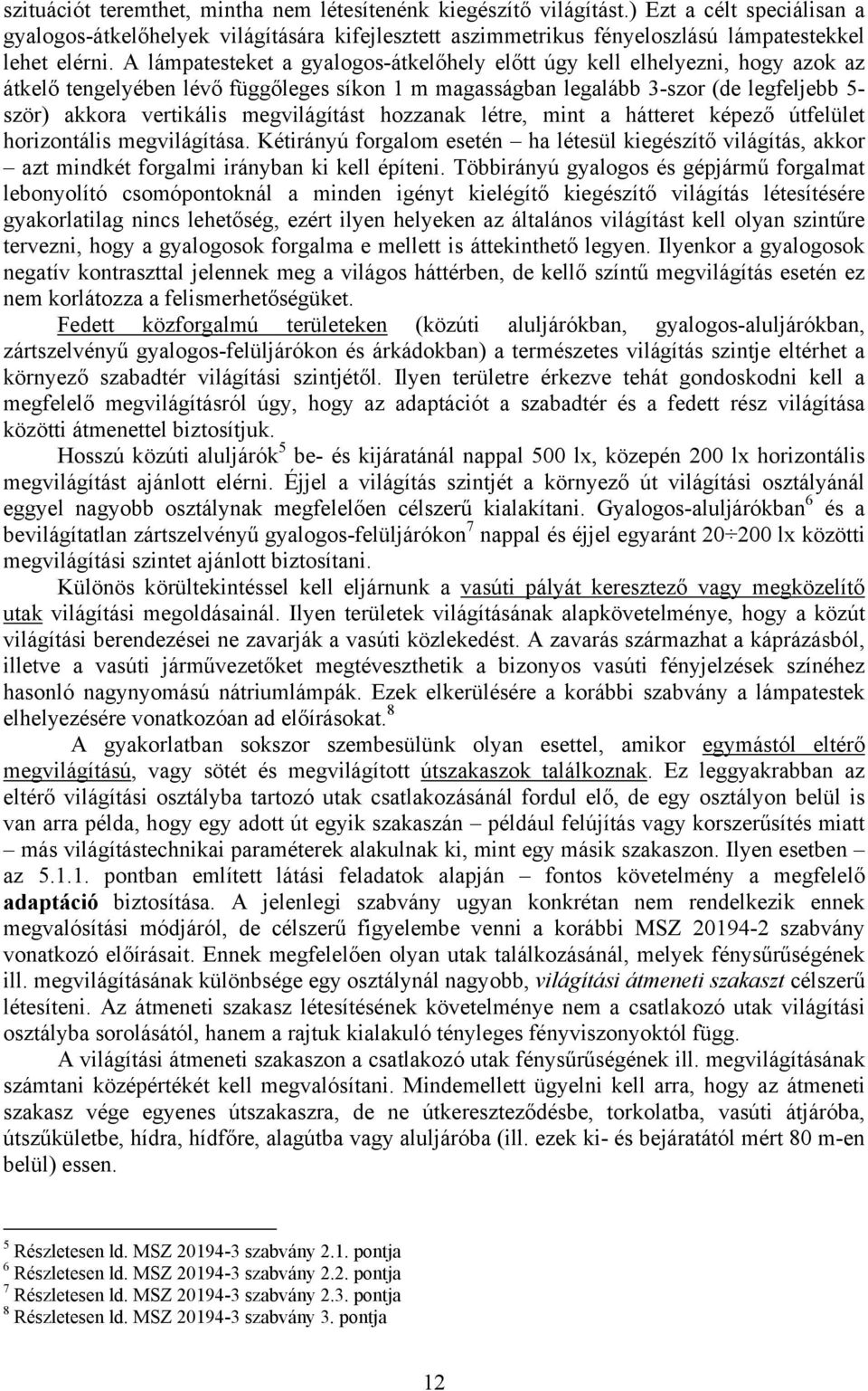 megvilágítást hozzanak létre, mint a hátteret képező útfelület horizontális megvilágítása.