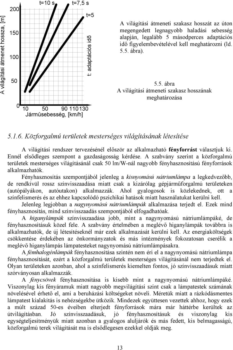 Közforgalmú területek mesterséges világításának létesítése A világítási rendszer tervezésénél először az alkalmazható fényforrást választjuk ki. Ennél elsődleges szempont a gazdaságosság kérdése.