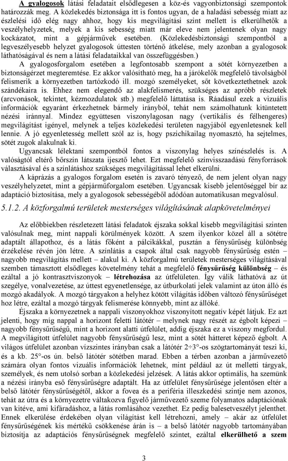 sebesség miatt már eleve nem jelentenek olyan nagy kockázatot, mint a gépjárművek esetében.