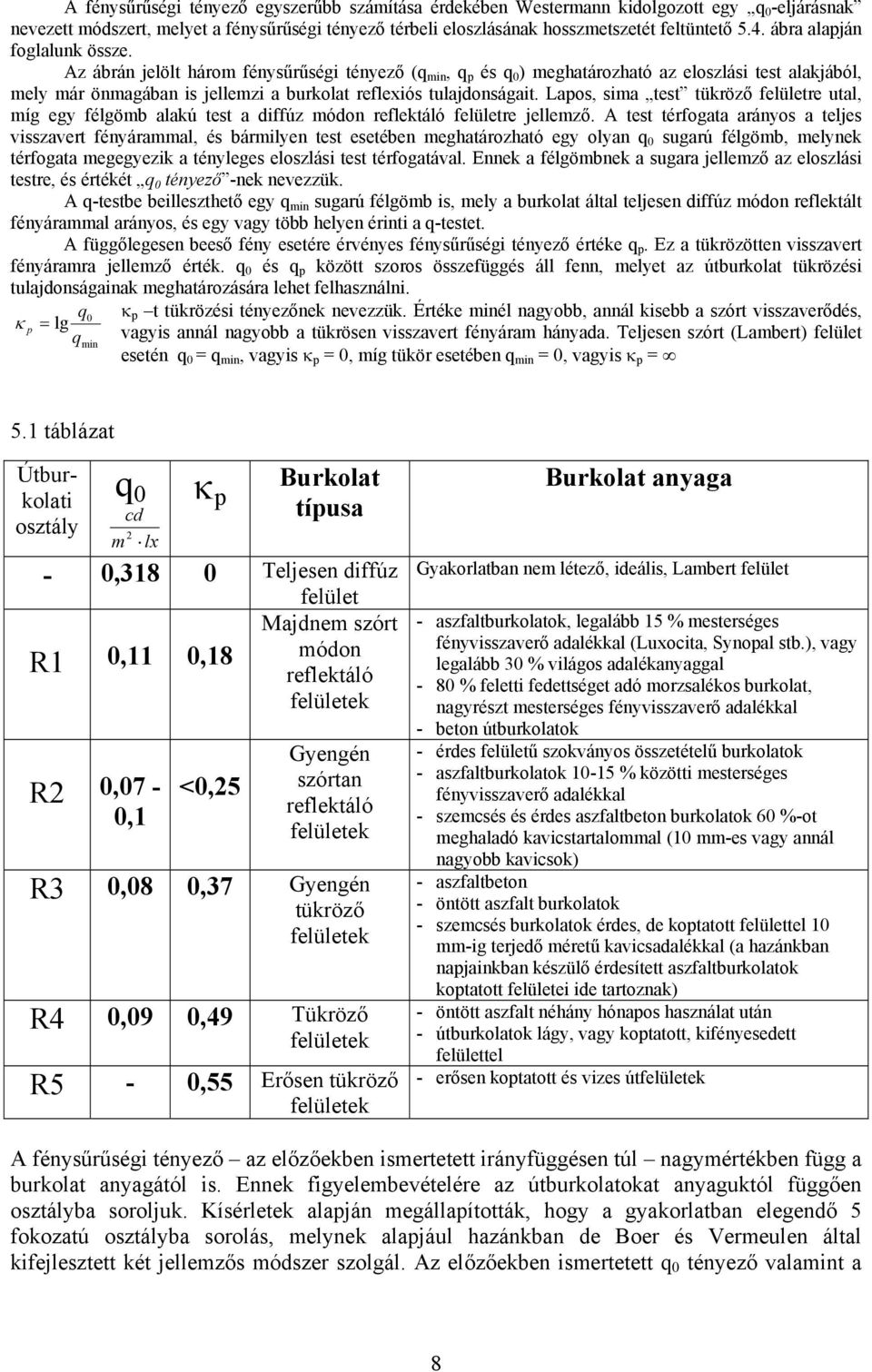 Az ábrán jelölt három fénysűrűségi tényező (q min, q p és q 0 ) meghatározható az eloszlási test alakjából, mely már önmagában is jellemzi a burkolat reflexiós tulajdonságait.