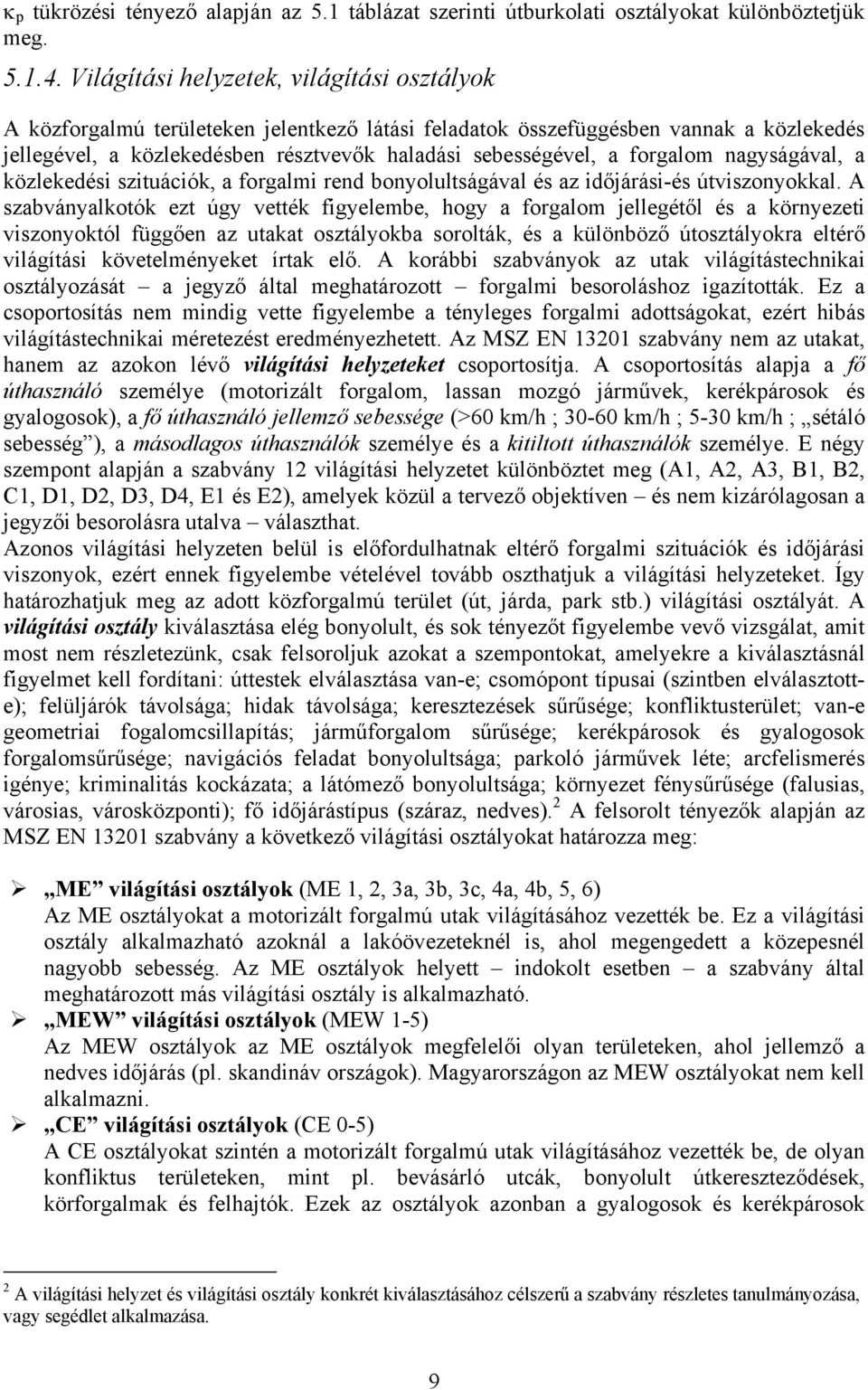 forgalom nagyságával, a közlekedési szituációk, a forgalmi rend bonyolultságával és az időjárási-és útviszonyokkal.