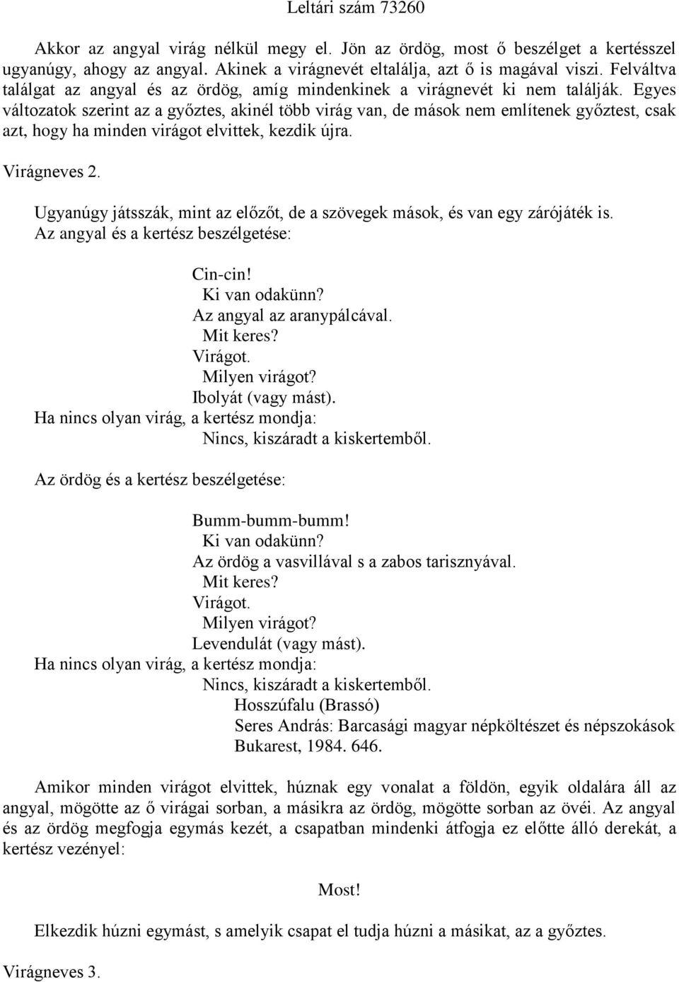 Egyes változatok szerint az a győztes, akinél több virág van, de mások nem említenek győztest, csak azt, hogy ha minden virágot elvittek, kezdik újra. Virágneves 2.