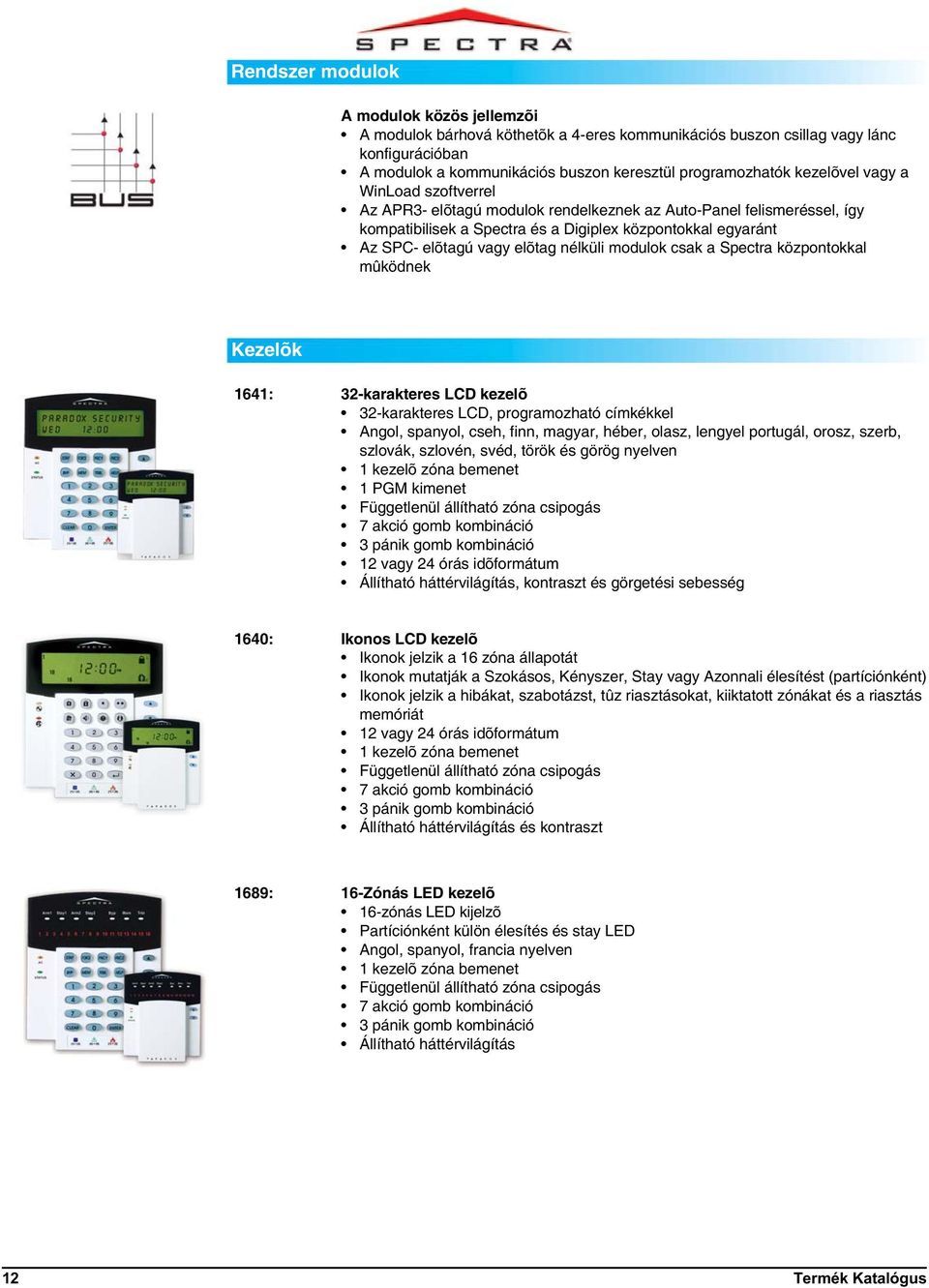 nélküli modulok csak a Spectra központokkal mûködnek Kezelõk 1641: 32-karakteres LCD kezelõ 32-karakteres LCD, programozható címkékkel Angol, spanyol, cseh, finn, magyar, héber, olasz, lengyel