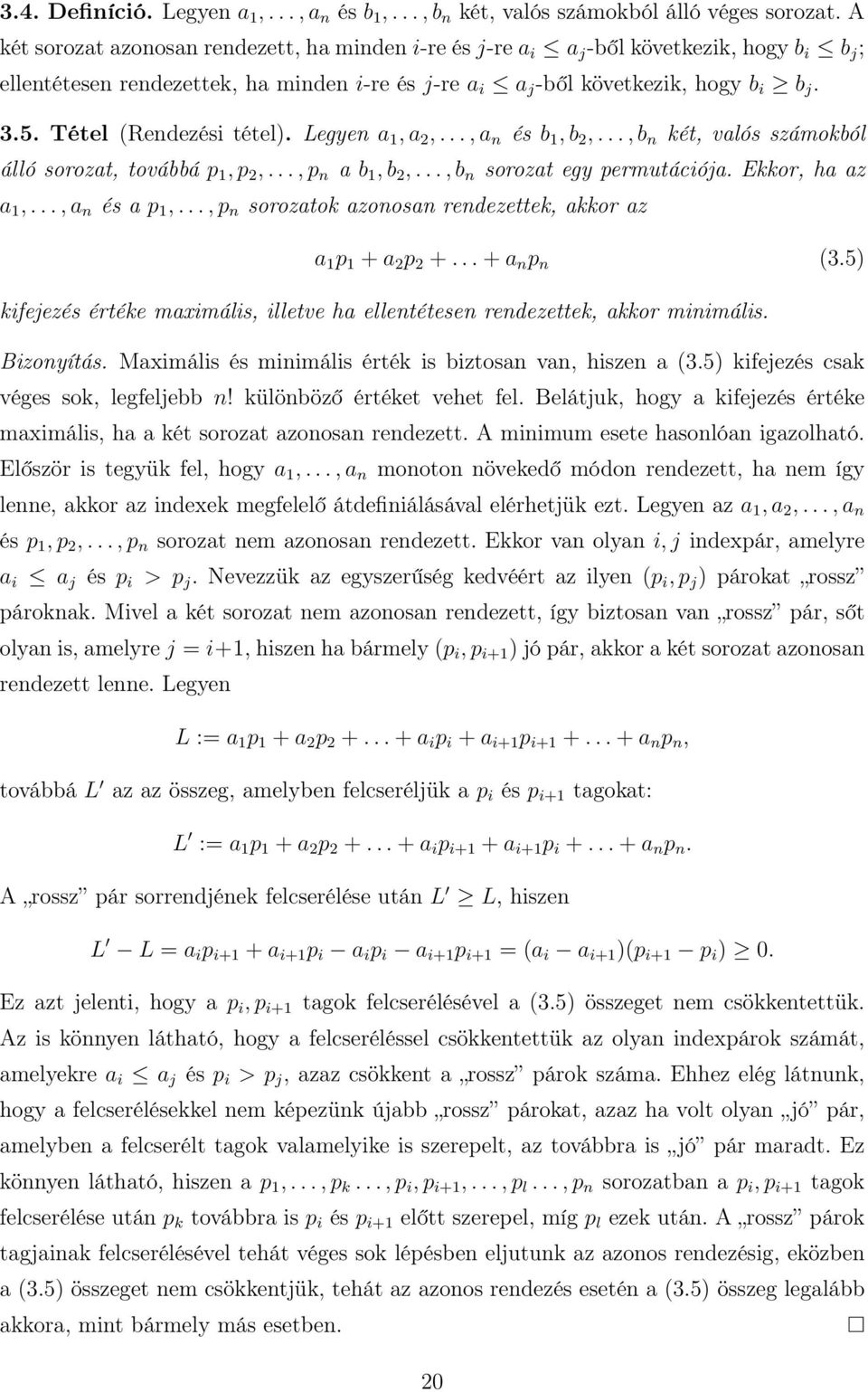 Tétel (Rendezési tétel. Legyen a, a,..., a n és b, b,..., b n két, valós számokból álló sorozat, továbbá p, p,..., p n a b, b,..., b n sorozat egy permutációja. Ekkor, ha az a,..., a n és a p,.