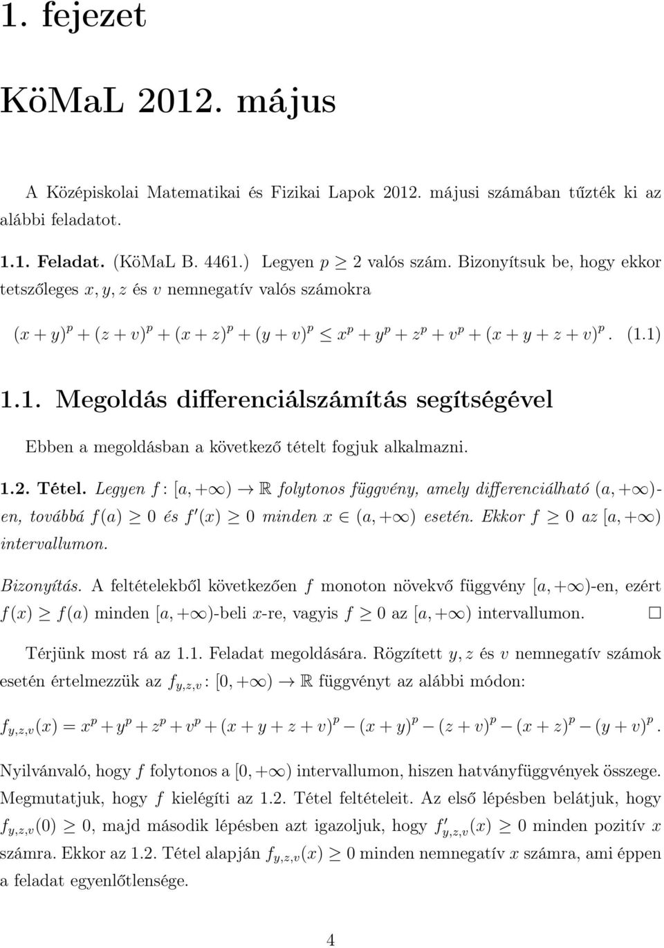 .. Tétel. Legyen f : [a, + R folytonos függvény, amely differenciálható (a, + - en, továbbá f(a 0 és f (x 0 minden x (a, + esetén. Ekkor f 0 az [a, + intervallumon. Bizonyítás.
