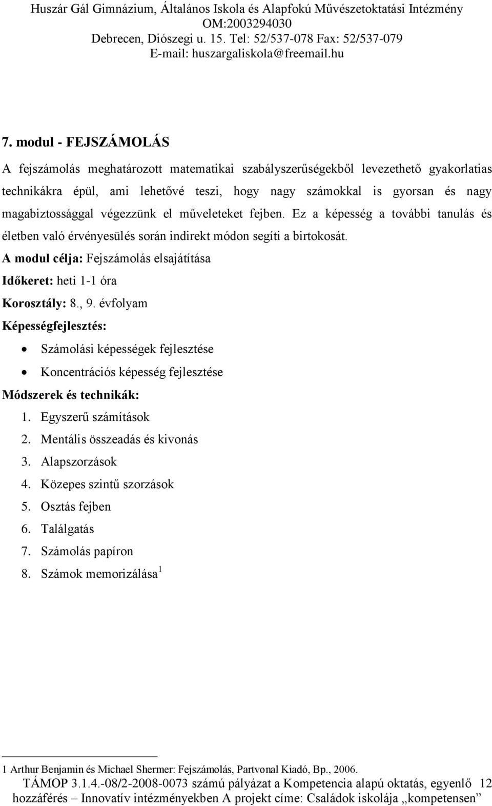 végezzünk el műveleteket fejben. Ez a képesség a további tanulás és életben való érvényesülés során indirekt módon segíti a birtokosát.