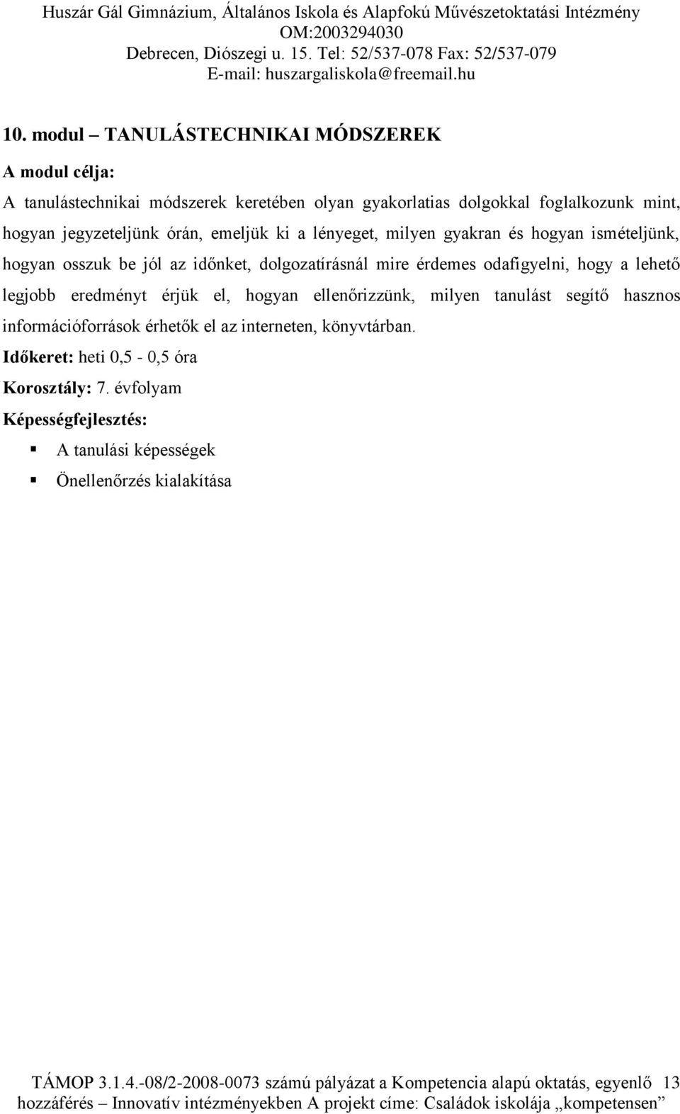 és hogyan ismételjünk, hogyan osszuk be jól az időnket, dolgozatírásnál mire érdemes odafigyelni, hogy a lehető legjobb eredményt érjük el, hogyan ellenőrizzünk, milyen tanulást segítő hasznos