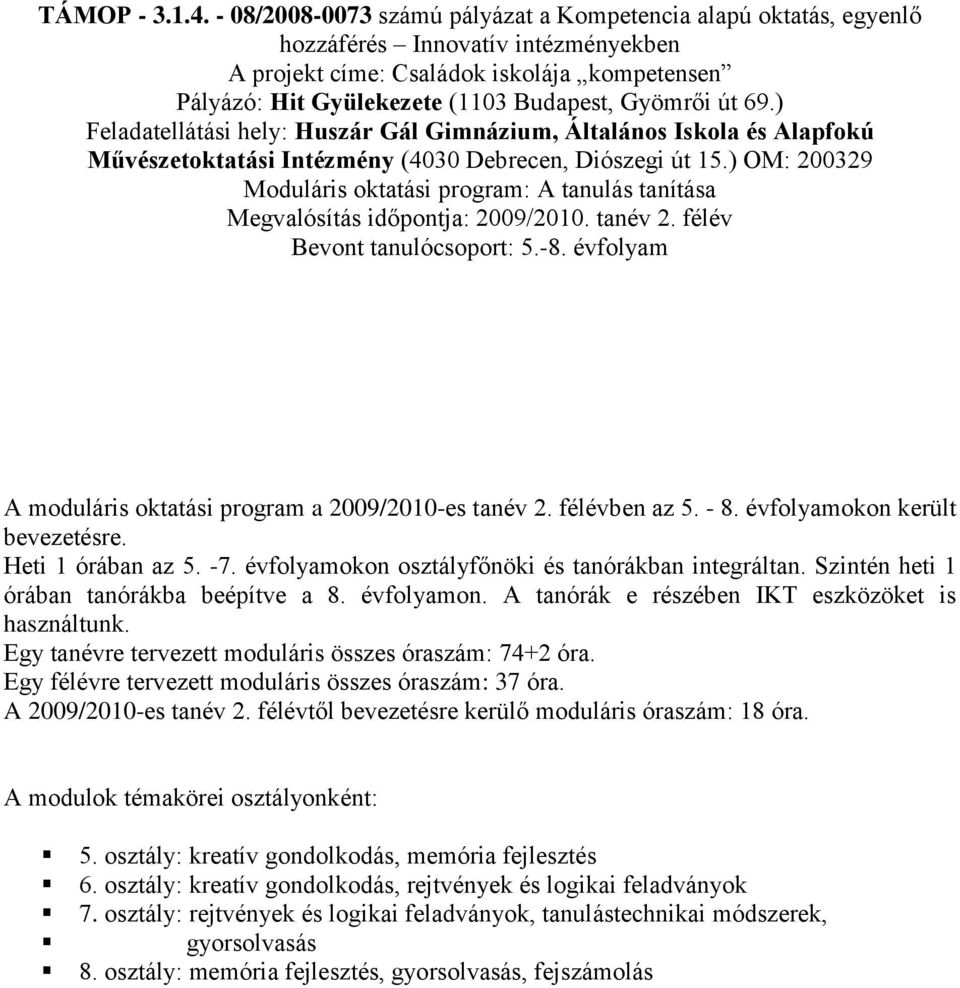 út 69.) Feladatellátási hely: Huszár Gál Gimnázium, Általános Iskola és Alapfokú Művészetoktatási Intézmény (4030 Debrecen, Diószegi út 15.