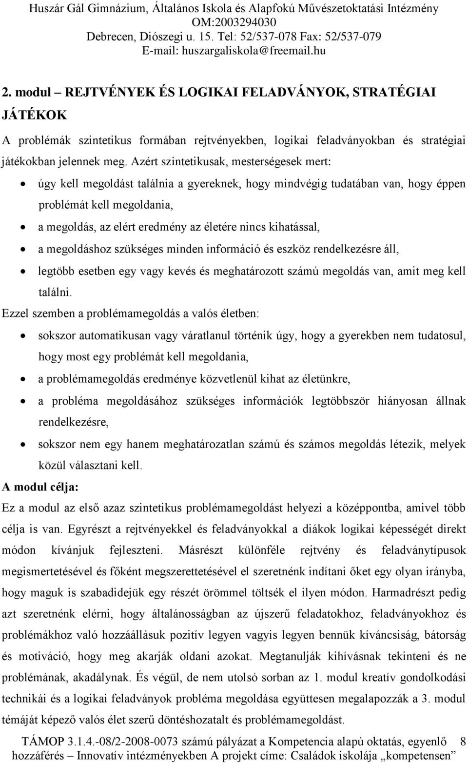 Azért szintetikusak, mesterségesek mert: úgy kell megoldást találnia a gyereknek, hogy mindvégig tudatában van, hogy éppen problémát kell megoldania, a megoldás, az elért eredmény az életére nincs