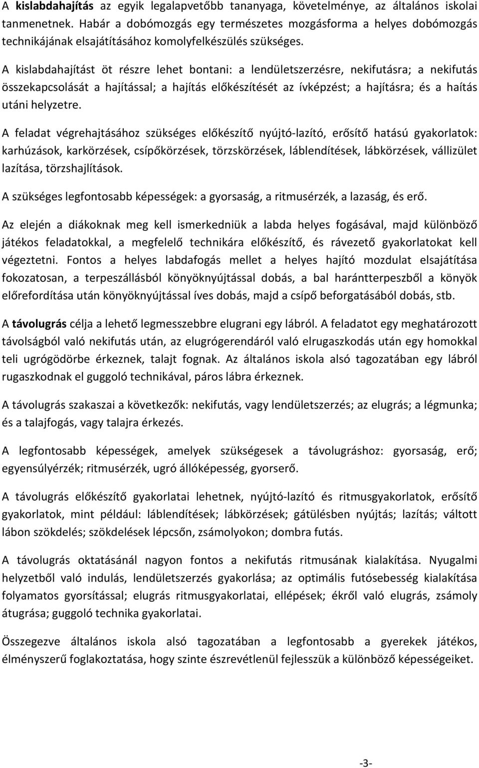 A kislabdahajítást öt részre lehet bontani: a lendületszerzésre, nekifutásra; a nekifutás összekapcsolását a hajítással; a hajítás előkészítését az ívképzést; a hajításra; és a haítás utáni helyzetre.