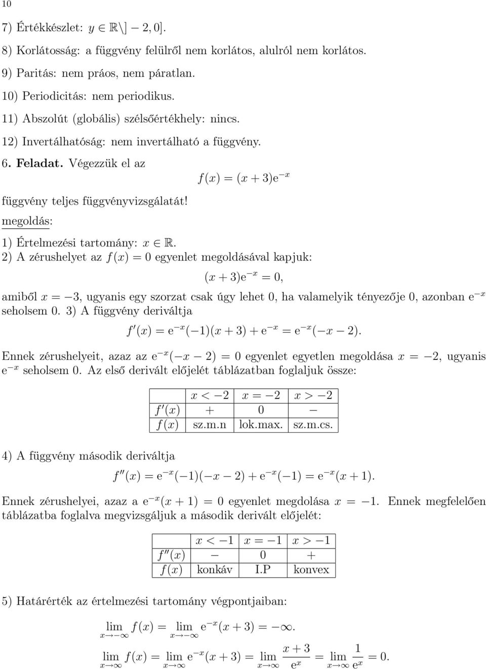 ) A zérushelyet az f(x) = 0 egyenlet megoldásával kapjuk: (x + )e x = 0, amiből x =, ugyanis egy szorzat csak úgy lehet 0, ha valamelyik tényezője 0, azonban e x seholsem 0.