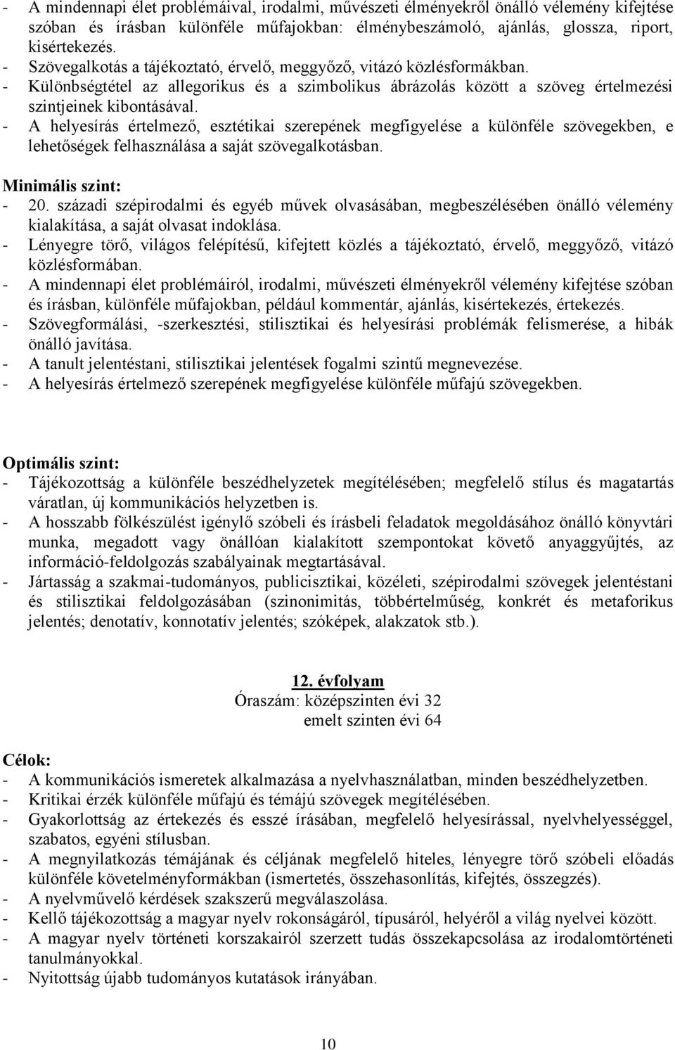 - A helyesírás értelmező, esztétikai szerepének megfigyelése a különféle szövegekben, e lehetőségek felhasználása a saját szövegalkotásban. Minimális szint: - 20.