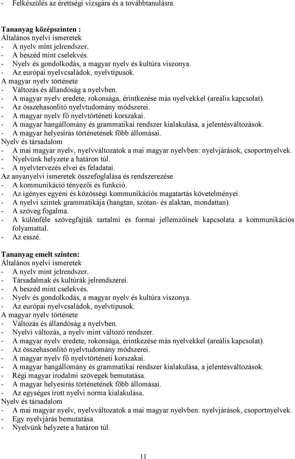 - A magyar nyelv eredete, rokonsága, érintkezése más nyelvekkel (areális kapcsolat). - Az összehasonlító nyelvtudomány módszerei. - A magyar nyelv fő nyelvtörténeti korszakai.