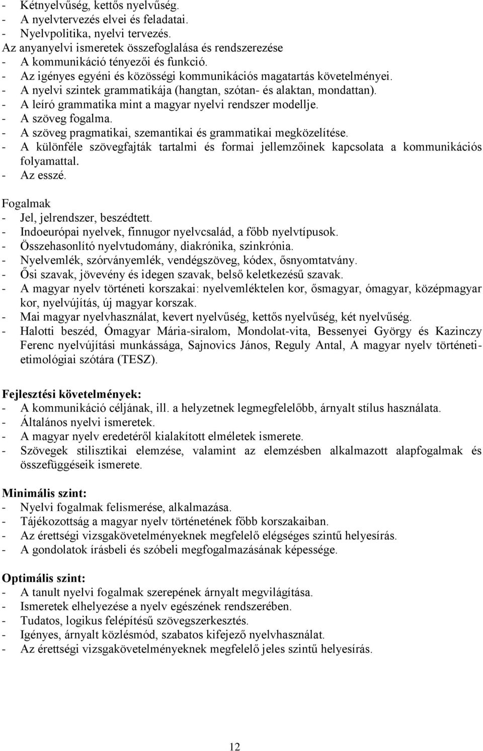 - A leíró grammatika mint a magyar nyelvi rendszer modellje. - A szöveg fogalma. - A szöveg pragmatikai, szemantikai és grammatikai megközelítése.