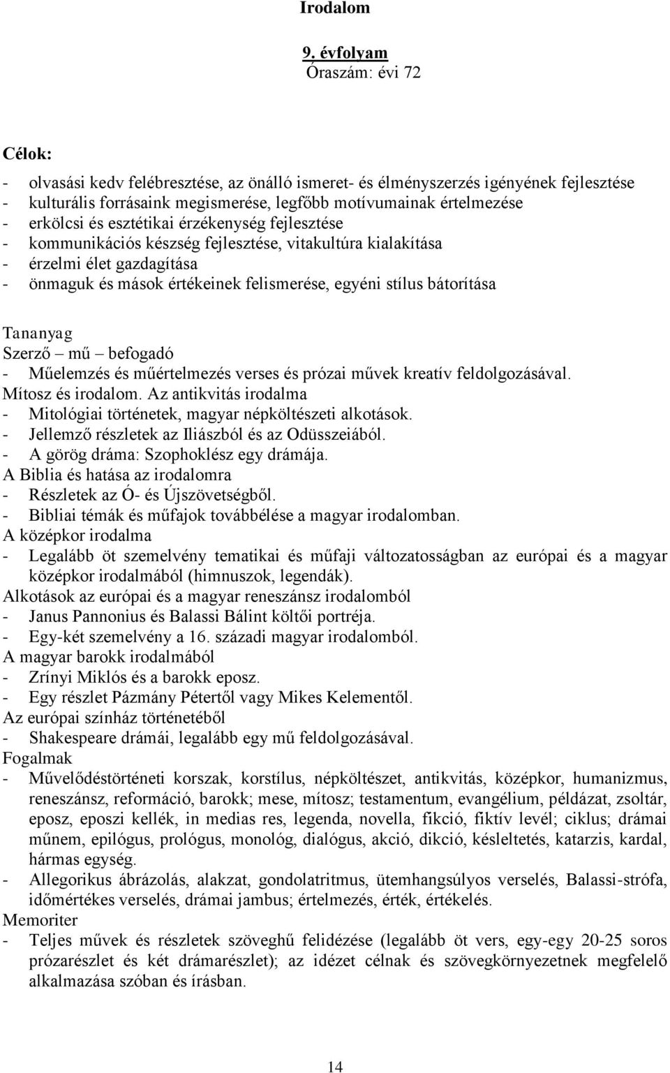 erkölcsi és esztétikai érzékenység fejlesztése - kommunikációs készség fejlesztése, vitakultúra kialakítása - érzelmi élet gazdagítása - önmaguk és mások értékeinek felismerése, egyéni stílus