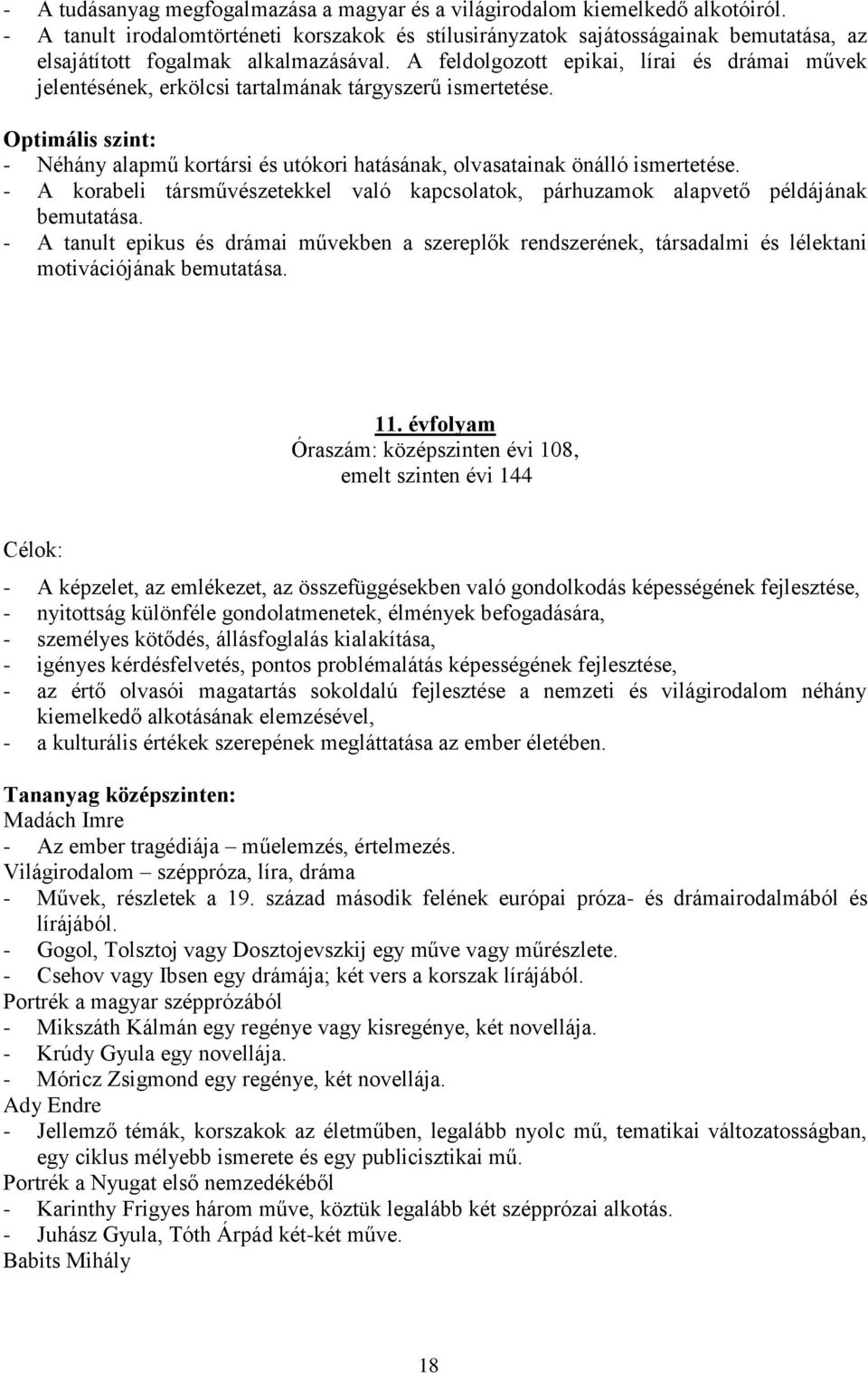 A feldolgozott epikai, lírai és drámai művek jelentésének, erkölcsi tartalmának tárgyszerű ismertetése. Optimális szint: - Néhány alapmű kortársi és utókori hatásának, olvasatainak önálló ismertetése.