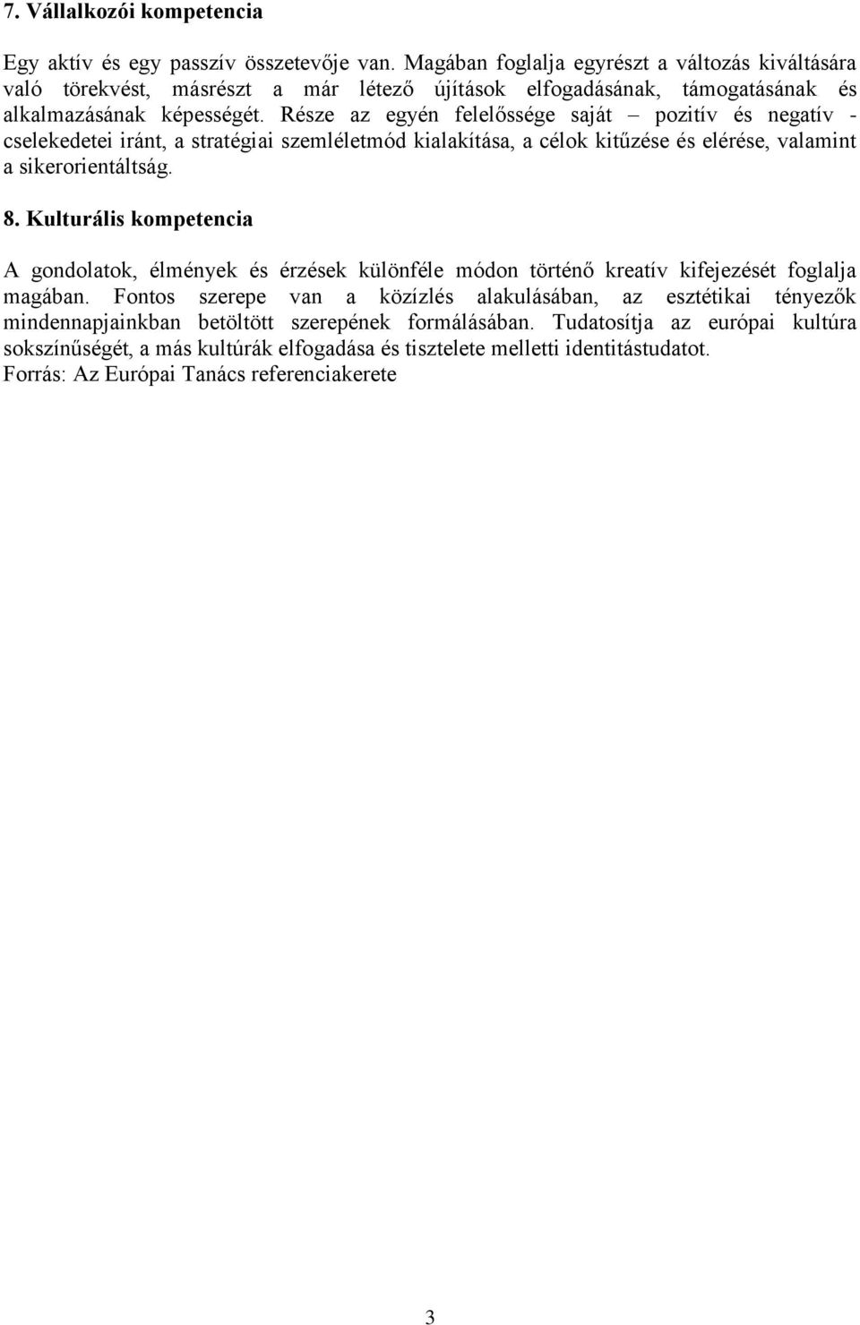 Része az egyén felelőssége saját pozitív és negatív - cselekedetei iránt, a stratégiai szemléletmód kialakítása, a célok kitűzése és elérése, valamint a sikerorientáltság. 8.