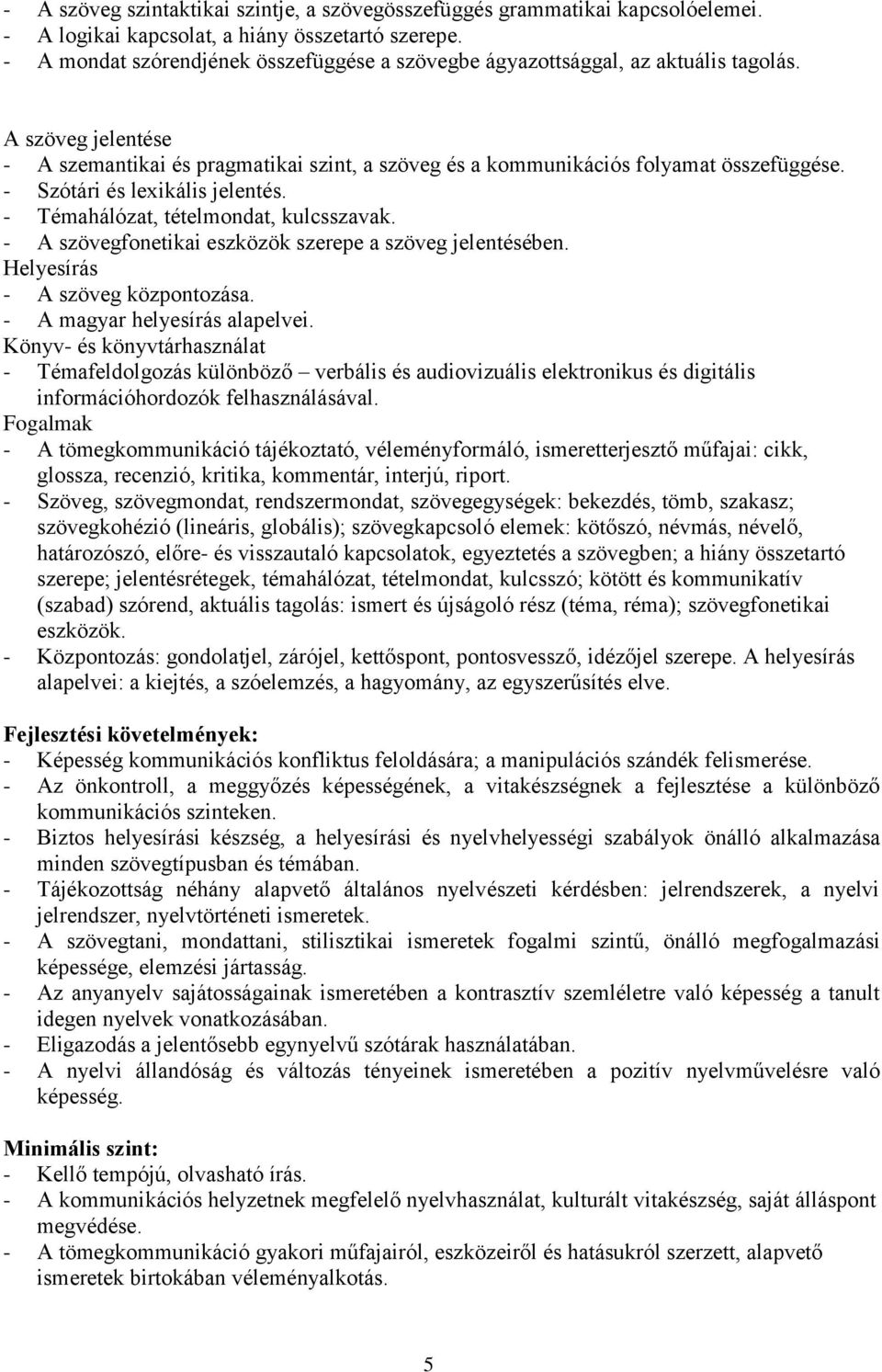 - Szótári és lexikális jelentés. - Témahálózat, tételmondat, kulcsszavak. - A szövegfonetikai eszközök szerepe a szöveg jelentésében. Helyesírás - A szöveg központozása.