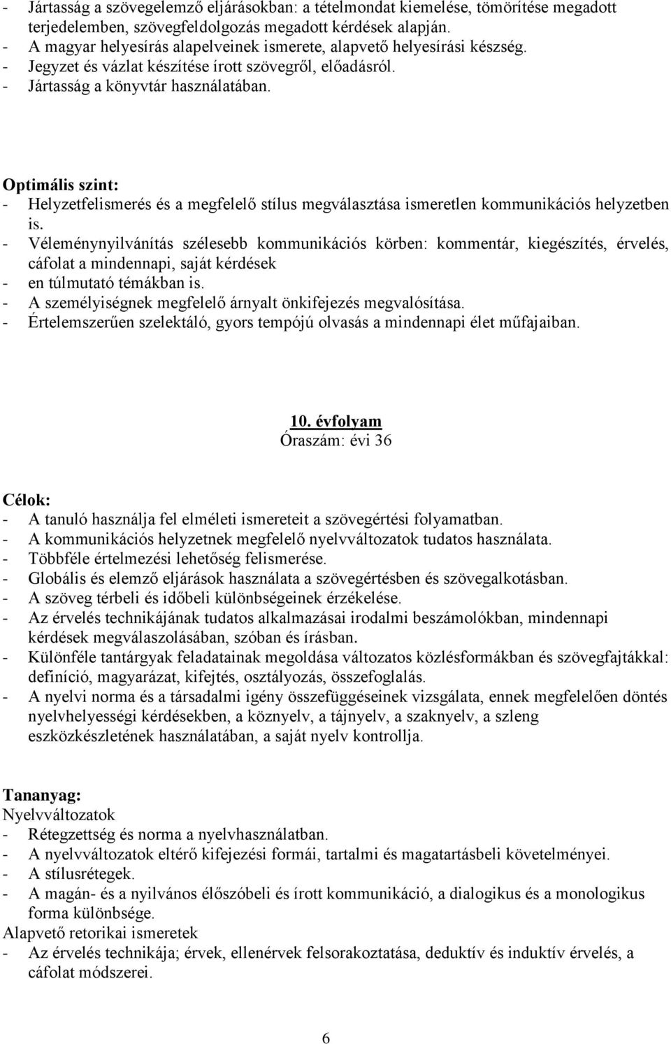 Optimális szint: - Helyzetfelismerés és a megfelelő stílus megválasztása ismeretlen kommunikációs helyzetben is.