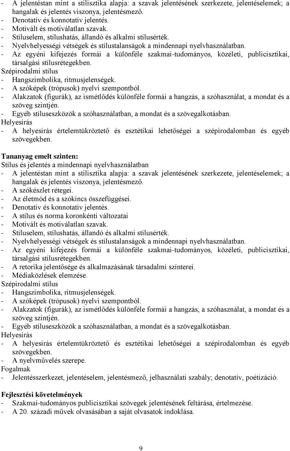 - Az egyéni kifejezés formái a különféle szakmai-tudományos, közéleti, publicisztikai, társalgási stílusrétegekben. Szépirodalmi stílus - Hangszimbolika, ritmusjelenségek.