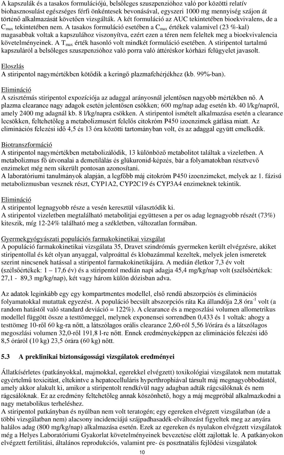 A tasakos formuláció esetében a C max értékek valamivel (23 %-kal) magasabbak voltak a kapszulához viszonyítva, ezért ezen a téren nem feleltek meg a bioekvivalencia követelményeinek.