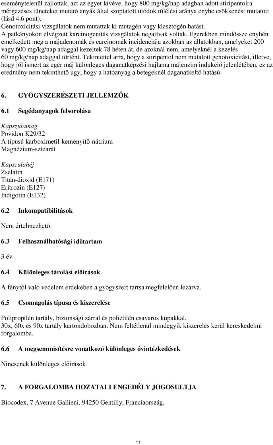 Egerekben mindössze enyhén emelkedett meg a májadenomák és carcinomák incidenciája azokban az állatokban, amelyeket 200 vagy 600 mg/kg/nap adaggal kezeltek 78 héten át, de azoknál nem, amelyeknél a