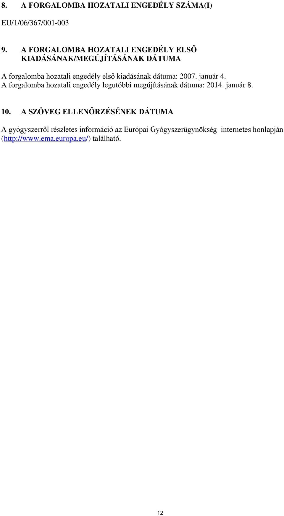 kiadásának dátuma: 2007. január 4. A forgalomba hozatali engedély legutóbbi megújításának dátuma: 2014.