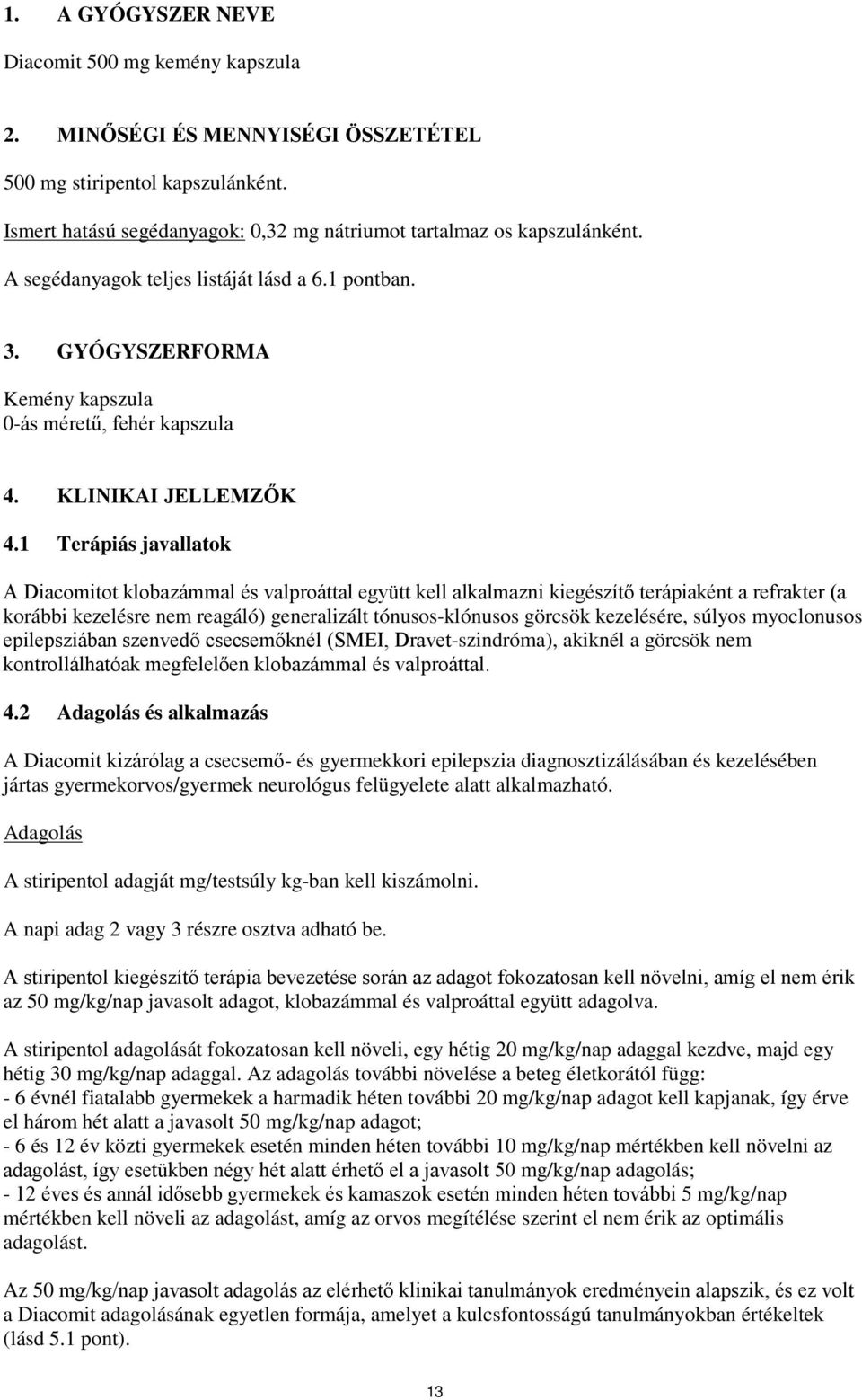 1 Terápiás javallatok A Diacomitot klobazámmal és valproáttal együtt kell alkalmazni kiegészítő terápiaként a refrakter (a korábbi kezelésre nem reagáló) generalizált tónusos-klónusos görcsök