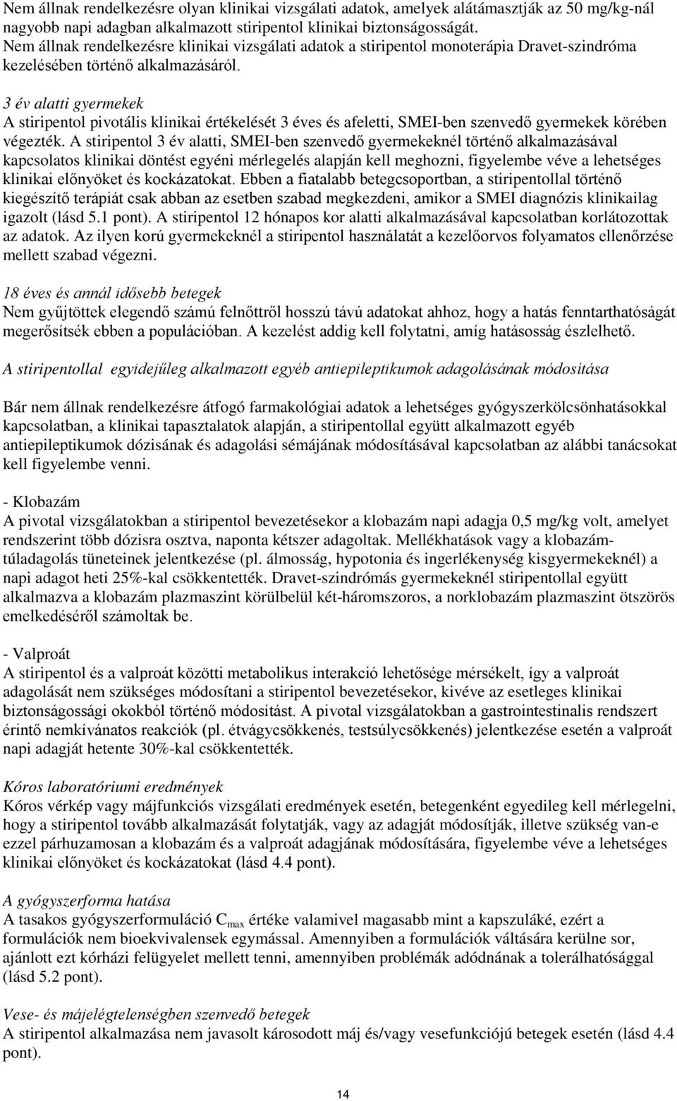 3 év alatti gyermekek A stiripentol pivotális klinikai értékelését 3 éves és afeletti, SMEI-ben szenvedő gyermekek körében végezték.