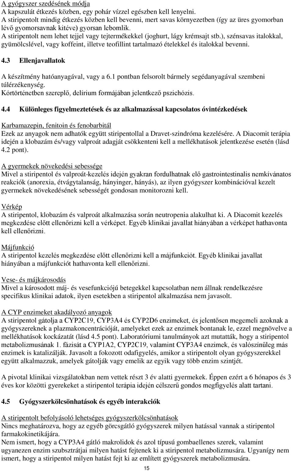 A stiripentolt nem lehet tejjel vagy tejtermékekkel (joghurt, lágy krémsajt stb.), szénsavas italokkal, gyümölcslével, vagy koffeint, illetve teofillint tartalmazó ételekkel és italokkal bevenni. 4.