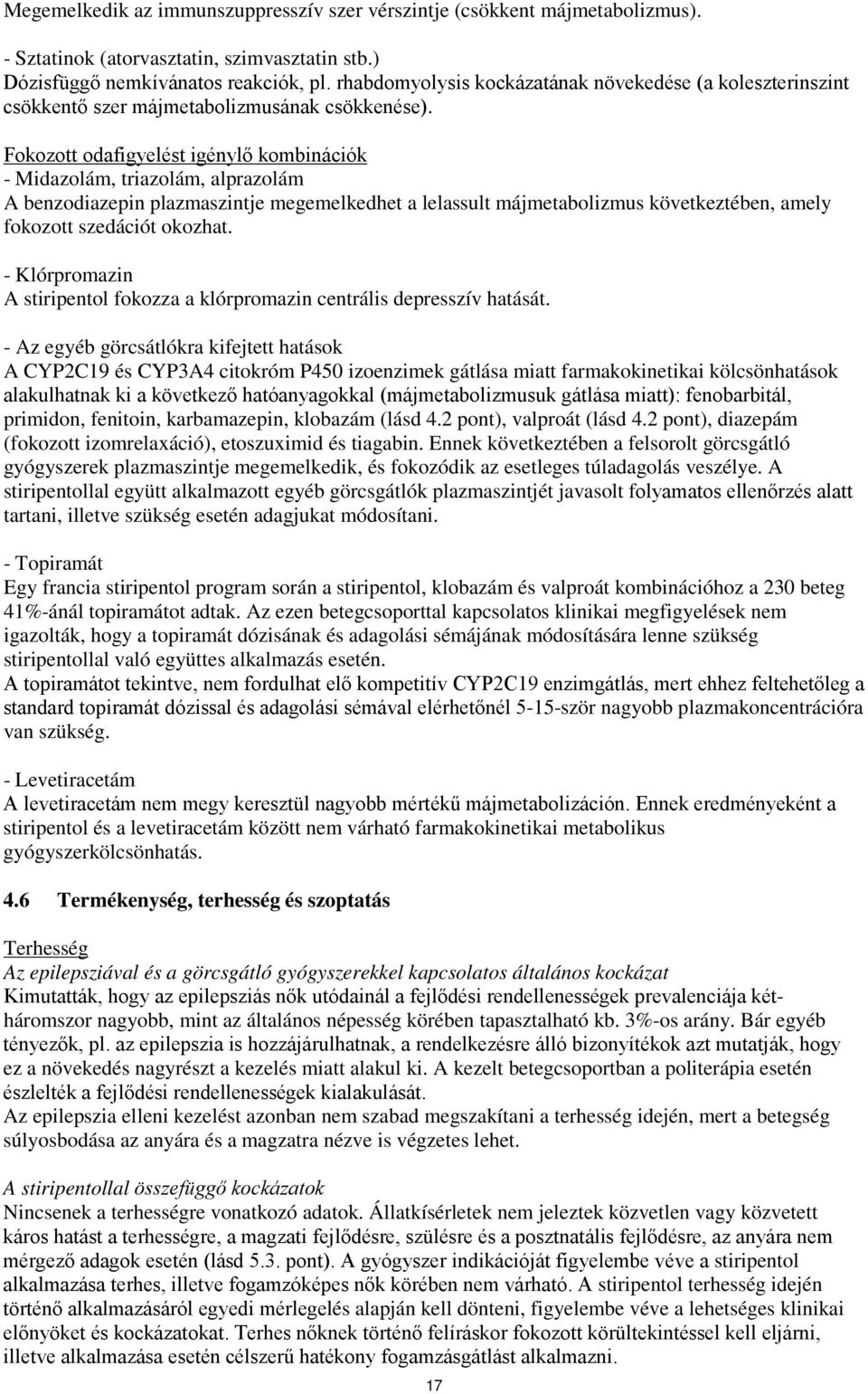 Fokozott odafigyelést igénylő kombinációk - Midazolám, triazolám, alprazolám A benzodiazepin plazmaszintje megemelkedhet a lelassult májmetabolizmus következtében, amely fokozott szedációt okozhat.