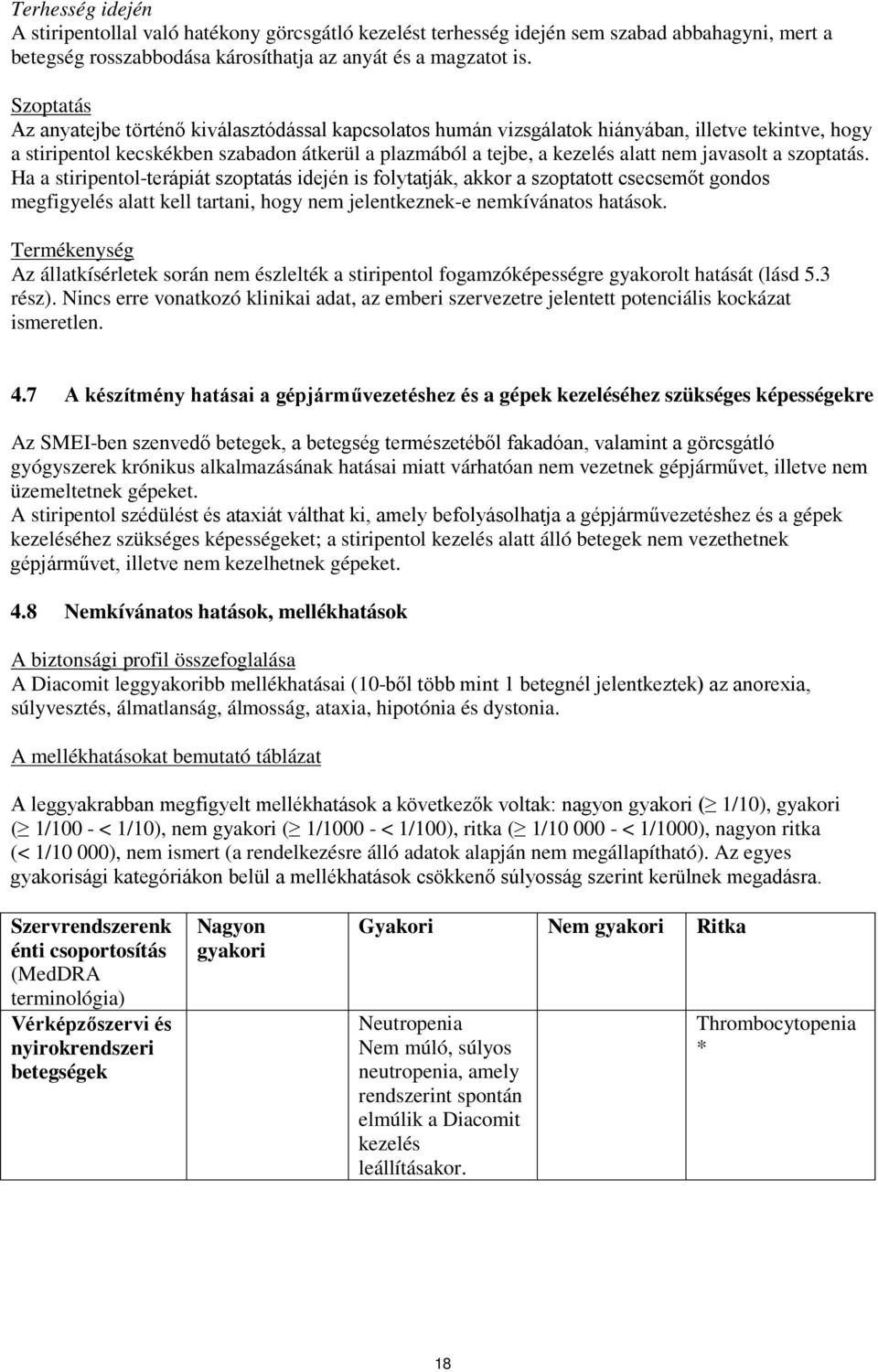 javasolt a szoptatás. Ha a stiripentol-terápiát szoptatás idején is folytatják, akkor a szoptatott csecsemőt gondos megfigyelés alatt kell tartani, hogy nem jelentkeznek-e nemkívánatos hatások.