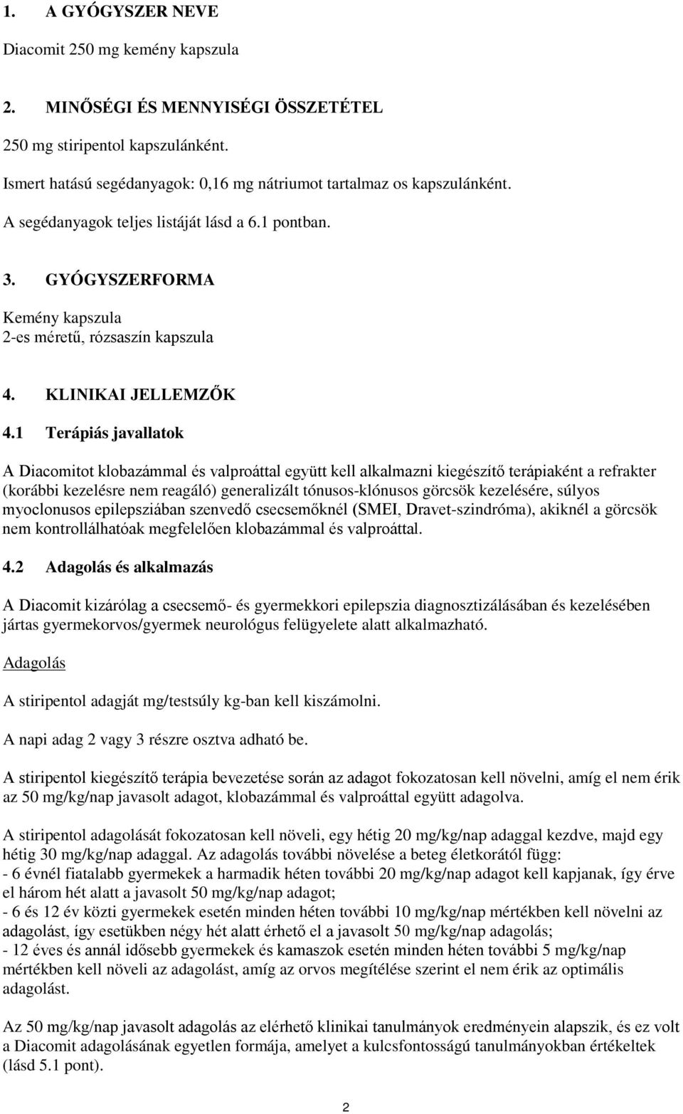 1 Terápiás javallatok A Diacomitot klobazámmal és valproáttal együtt kell alkalmazni kiegészítő terápiaként a refrakter (korábbi kezelésre nem reagáló) generalizált tónusos-klónusos görcsök