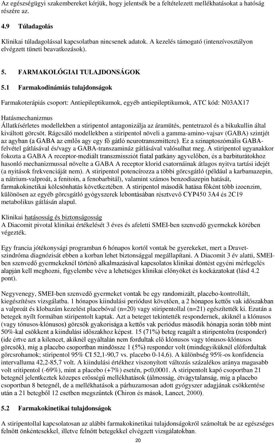 1 Farmakodinámiás tulajdonságok Farmakoterápiás csoport: Antiepileptikumok, egyéb antiepileptikumok, ATC kód: N03AX17 Hatásmechanizmus Állatkísérletes modellekben a stiripentol antagonizálja az