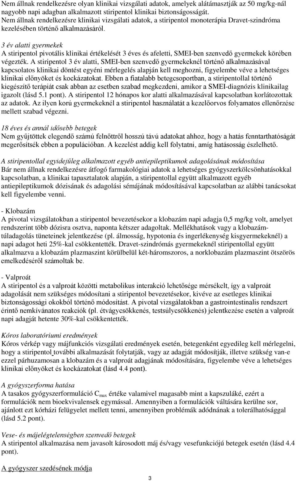 3 év alatti gyermekek A stiripentol pivotális klinikai értékelését 3 éves és afeletti, SMEI-ben szenvedő gyermekek körében végezték.