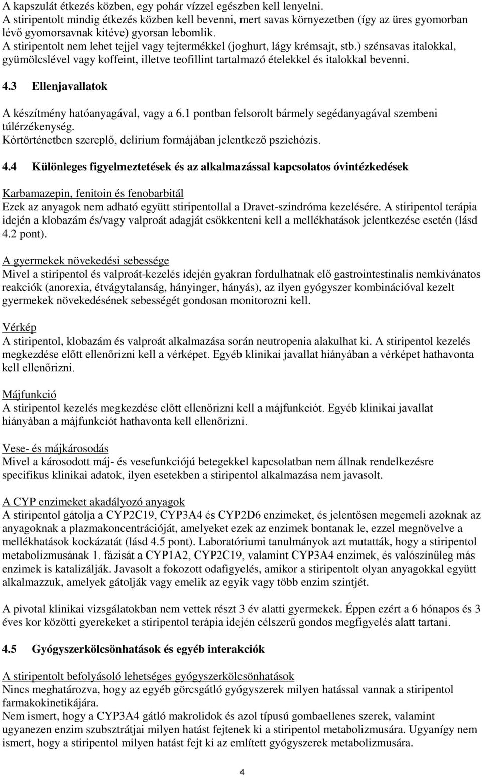 A stiripentolt nem lehet tejjel vagy tejtermékkel (joghurt, lágy krémsajt, stb.) szénsavas italokkal, gyümölcslével vagy koffeint, illetve teofillint tartalmazó ételekkel és italokkal bevenni. 4.