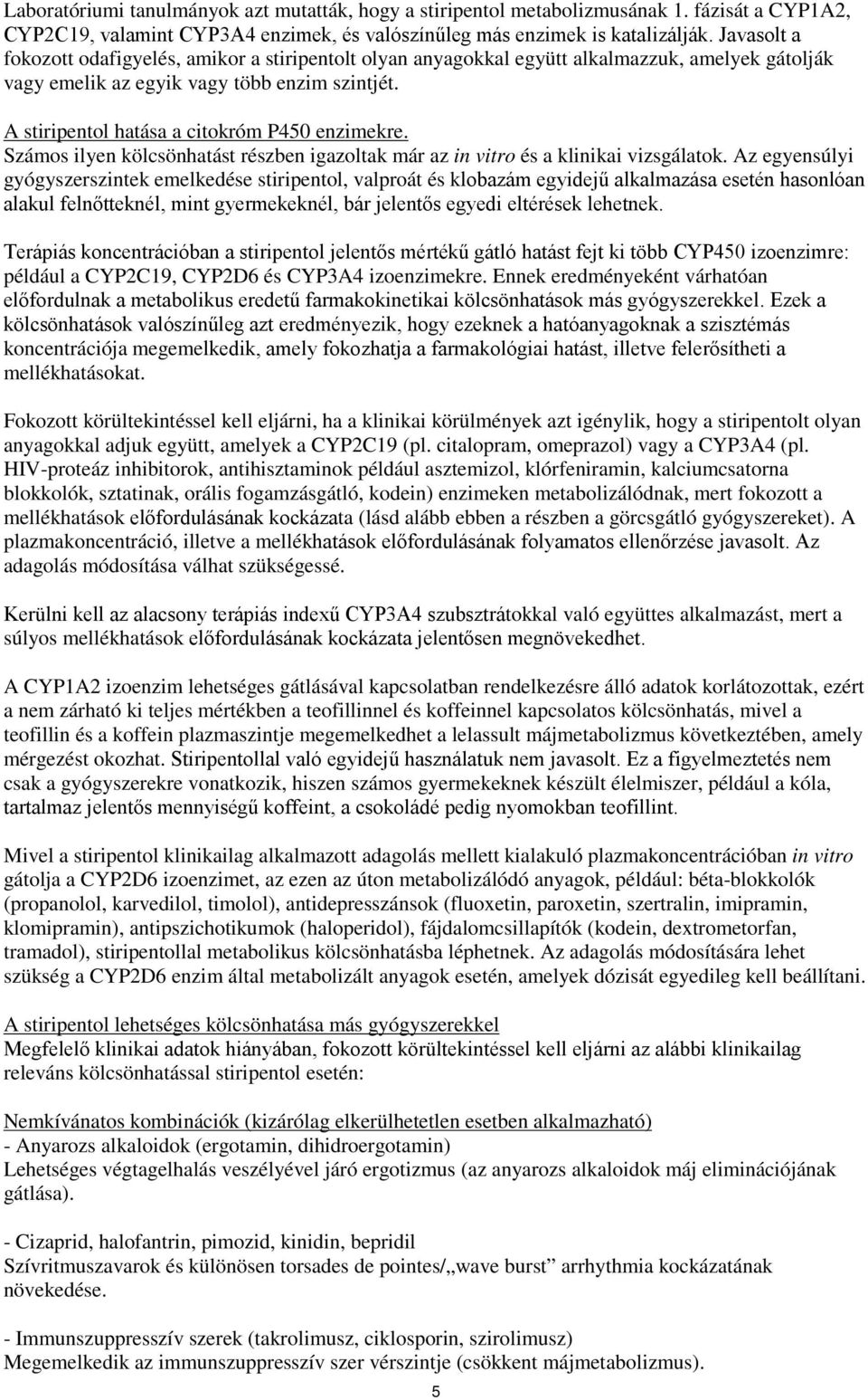 A stiripentol hatása a citokróm P450 enzimekre. Számos ilyen kölcsönhatást részben igazoltak már az in vitro és a klinikai vizsgálatok.